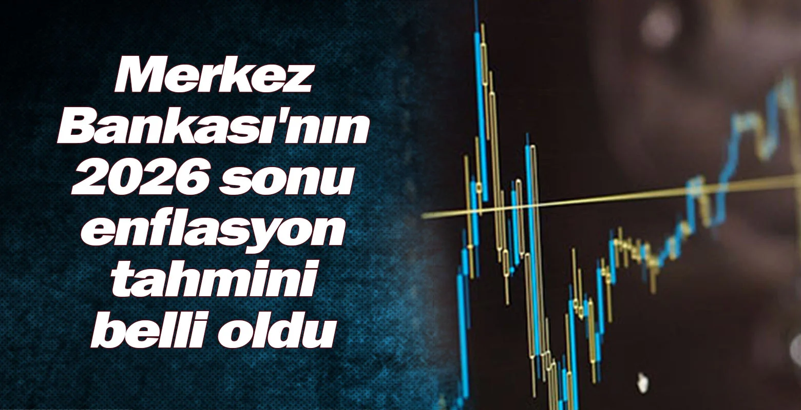 Merkez Bankası'nın 2026 sonu enflasyon tahmini belli oldu