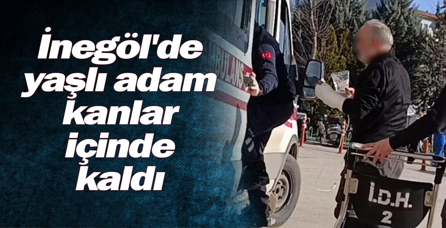 İnegöl'de yaşlı adam kanlar içinde kaldı