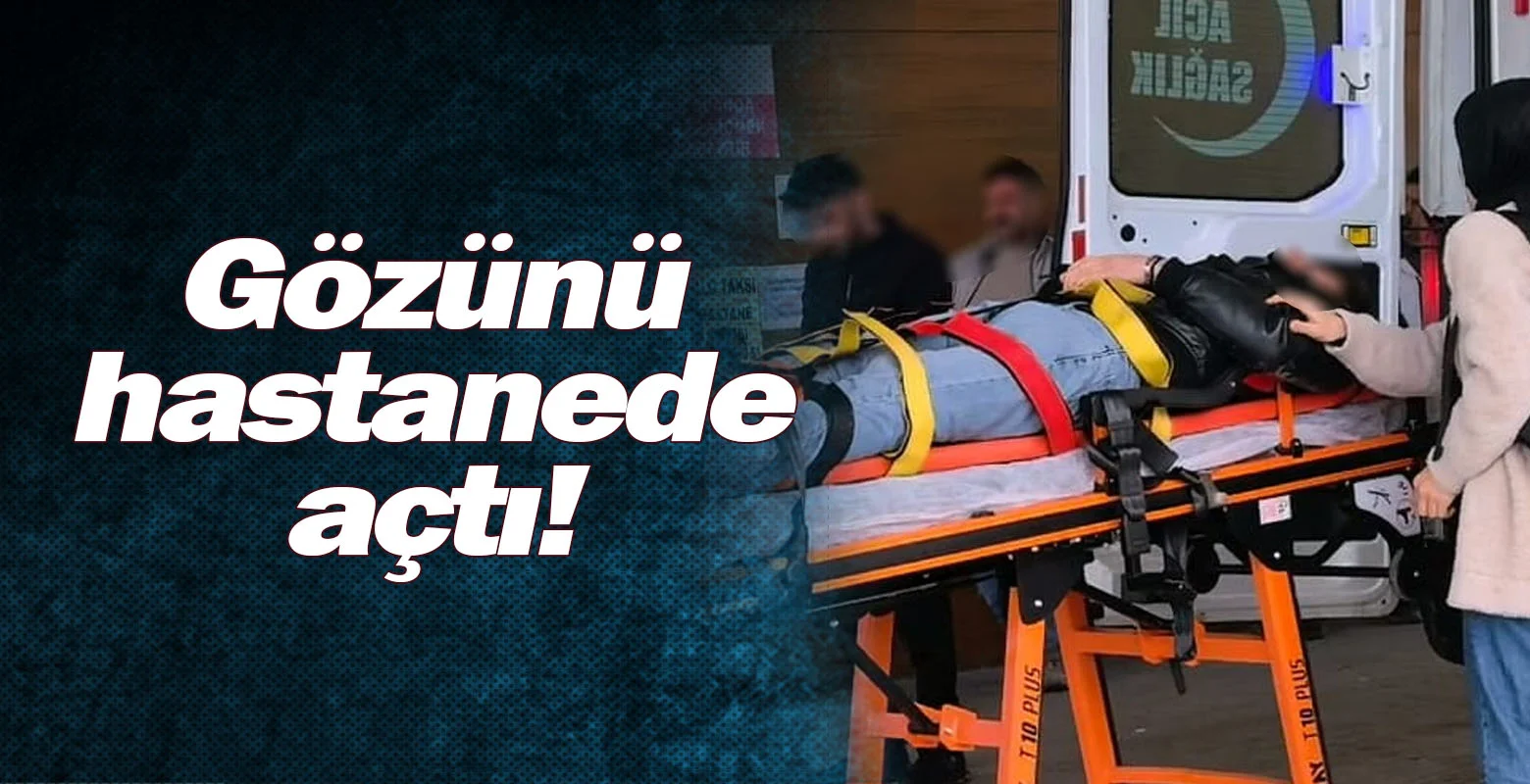 Gözünü hastanede açtı