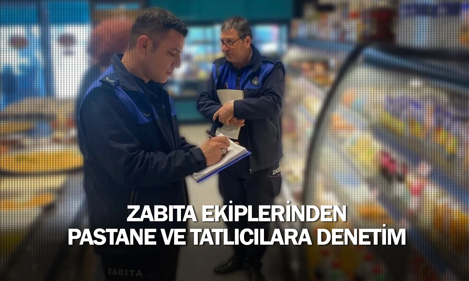 Zabıta Ekiplerinden Pastane Ve Tatlıcılara Denetim