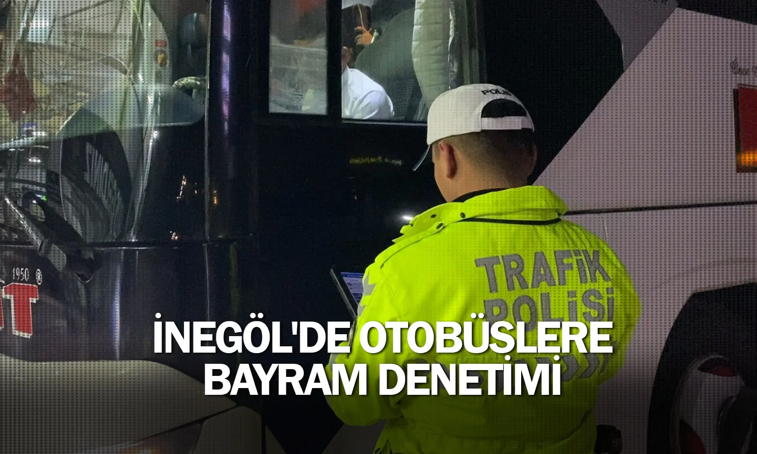 İnegöl'de otobüslere bayram denetimi