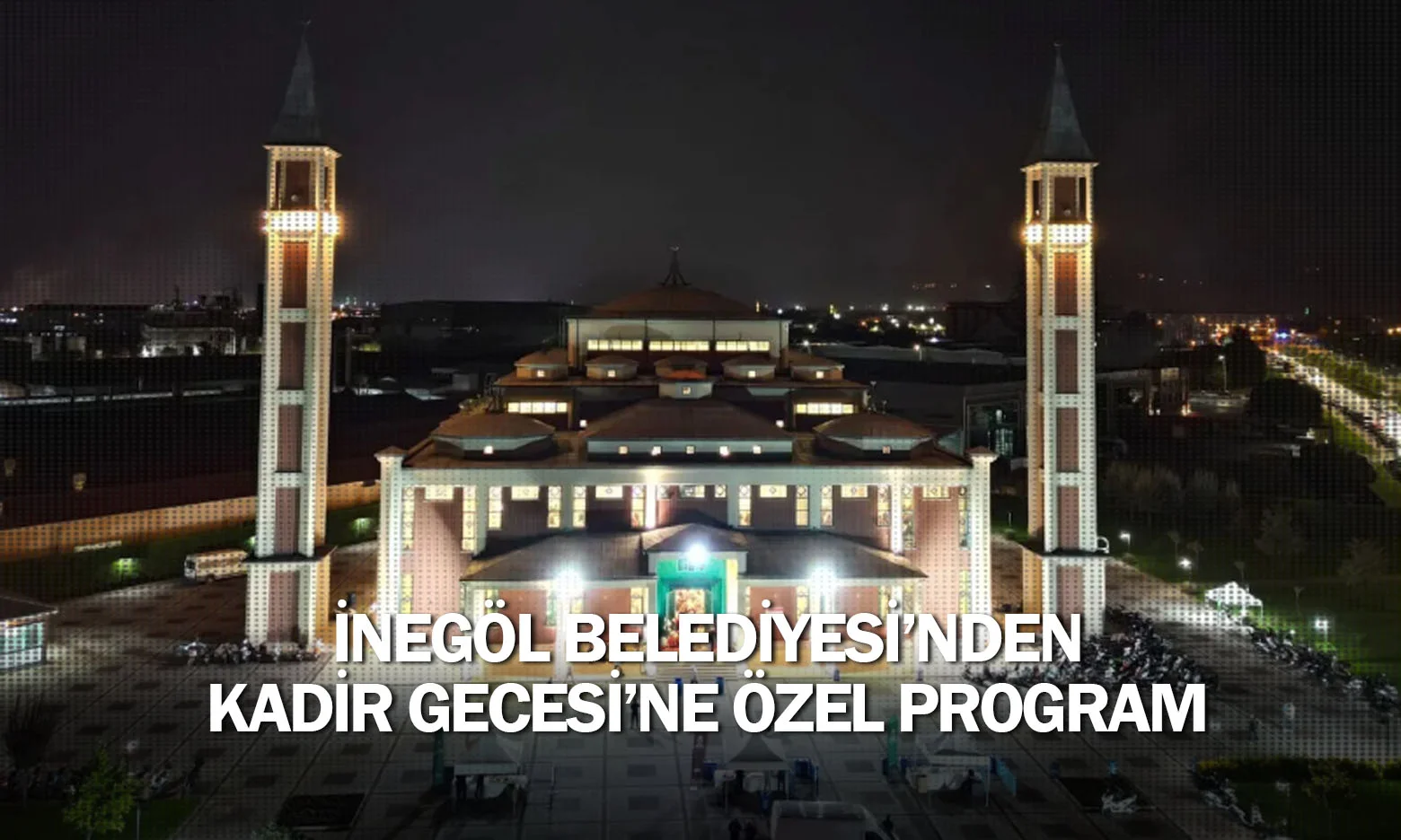 İnegöl Belediyesi’nden Kadir Gecesi’ne Özel Program