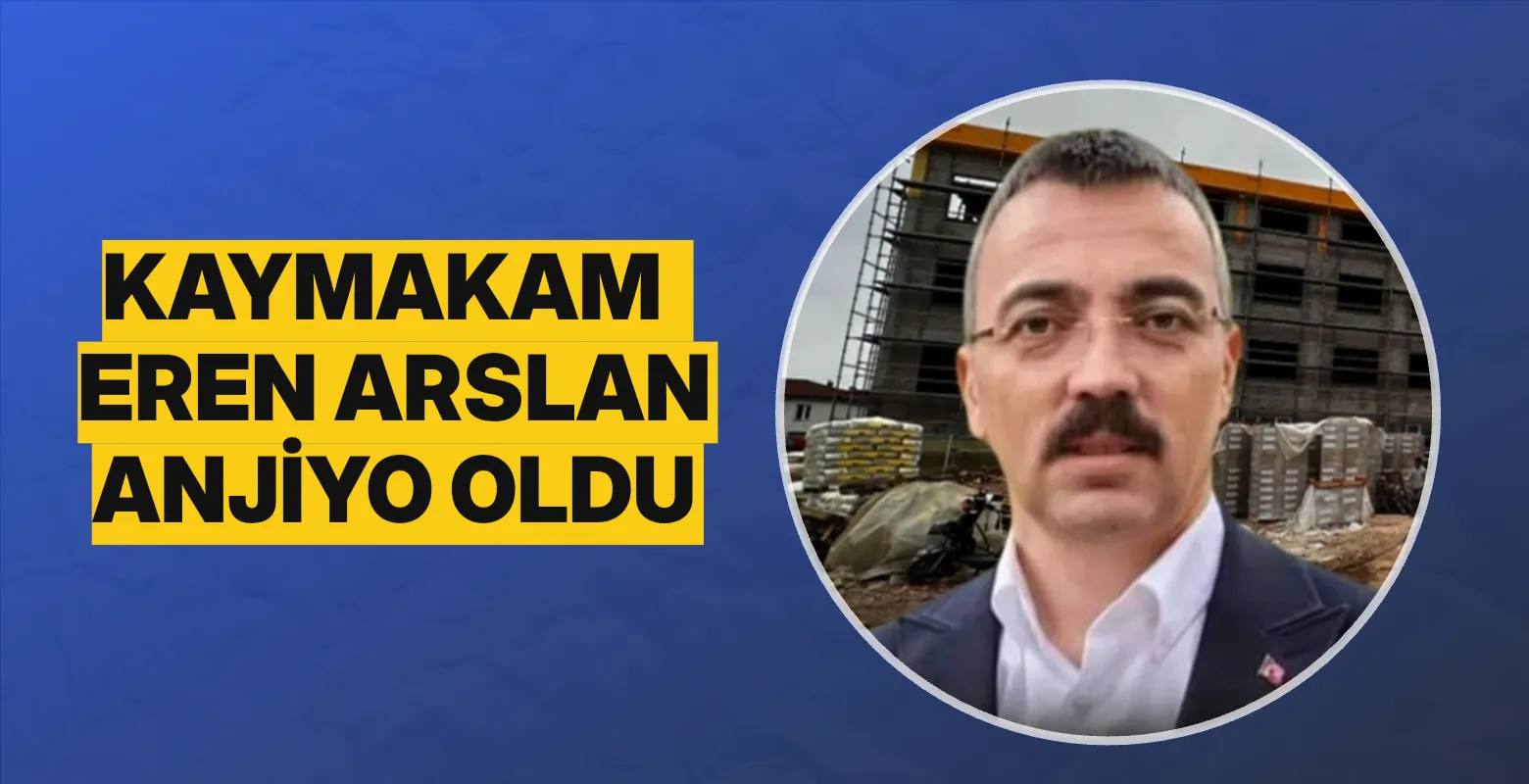 Kaymakam Eren Aslan anjiyo oldu