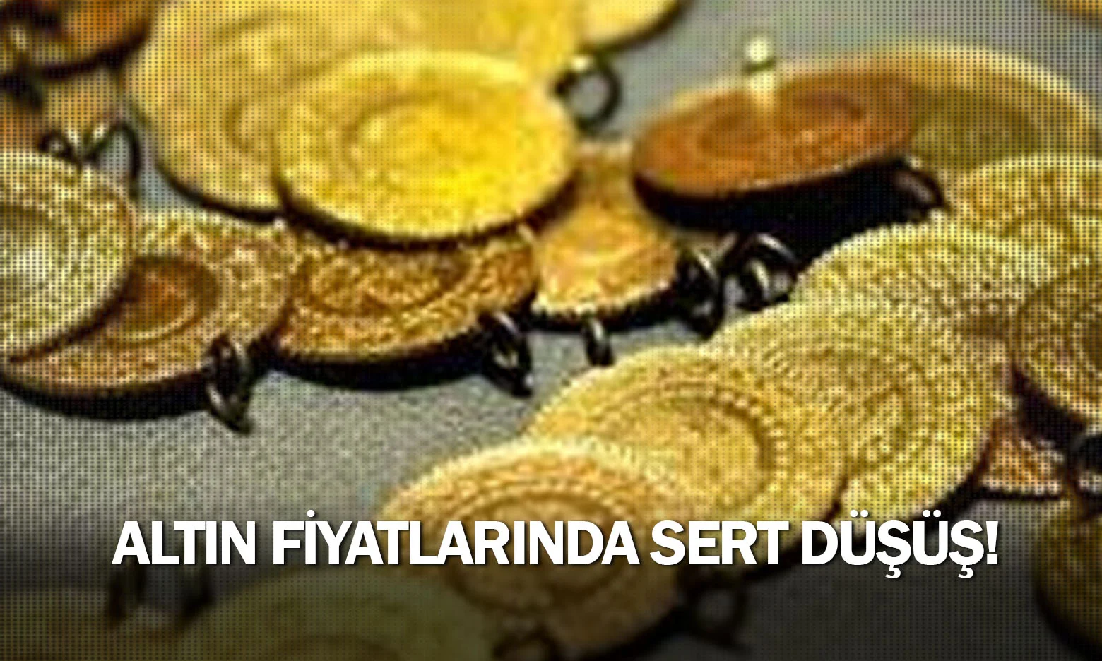 Altın fiyatlarında sert düşüş!