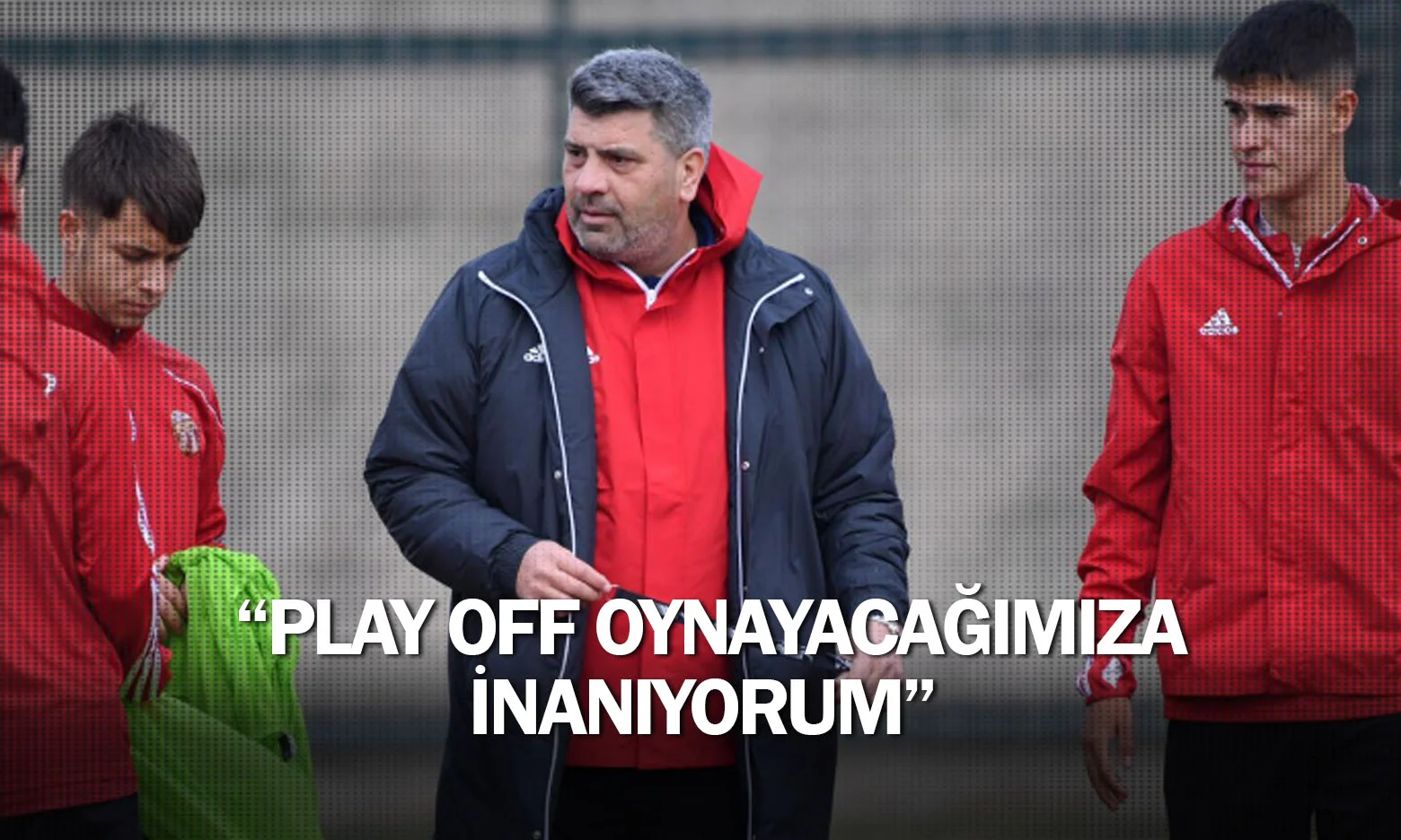 “Play-Off oynayacağına inanıyorum”