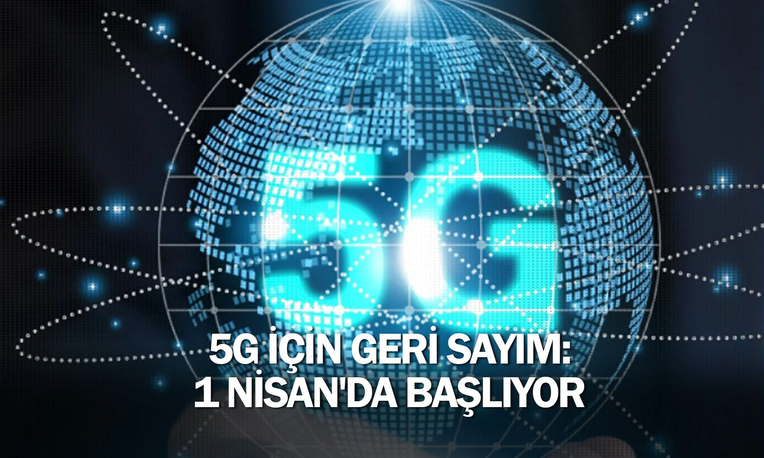 5G için geri sayım: 1 Nisan'da başlıyor