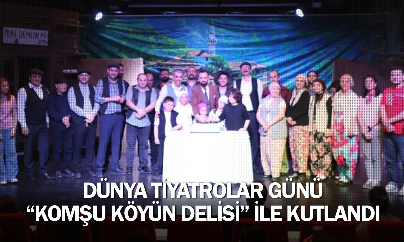 Dünya Tiyatrolar Günü “Komşu Köyün Delisi” İle Kutlandı