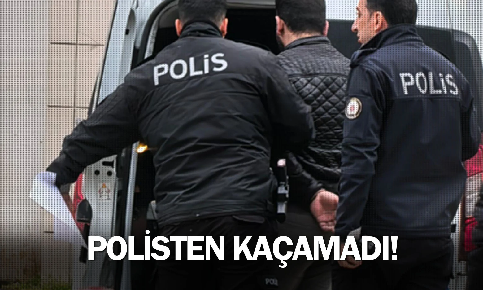 Polisten kaçamadı!