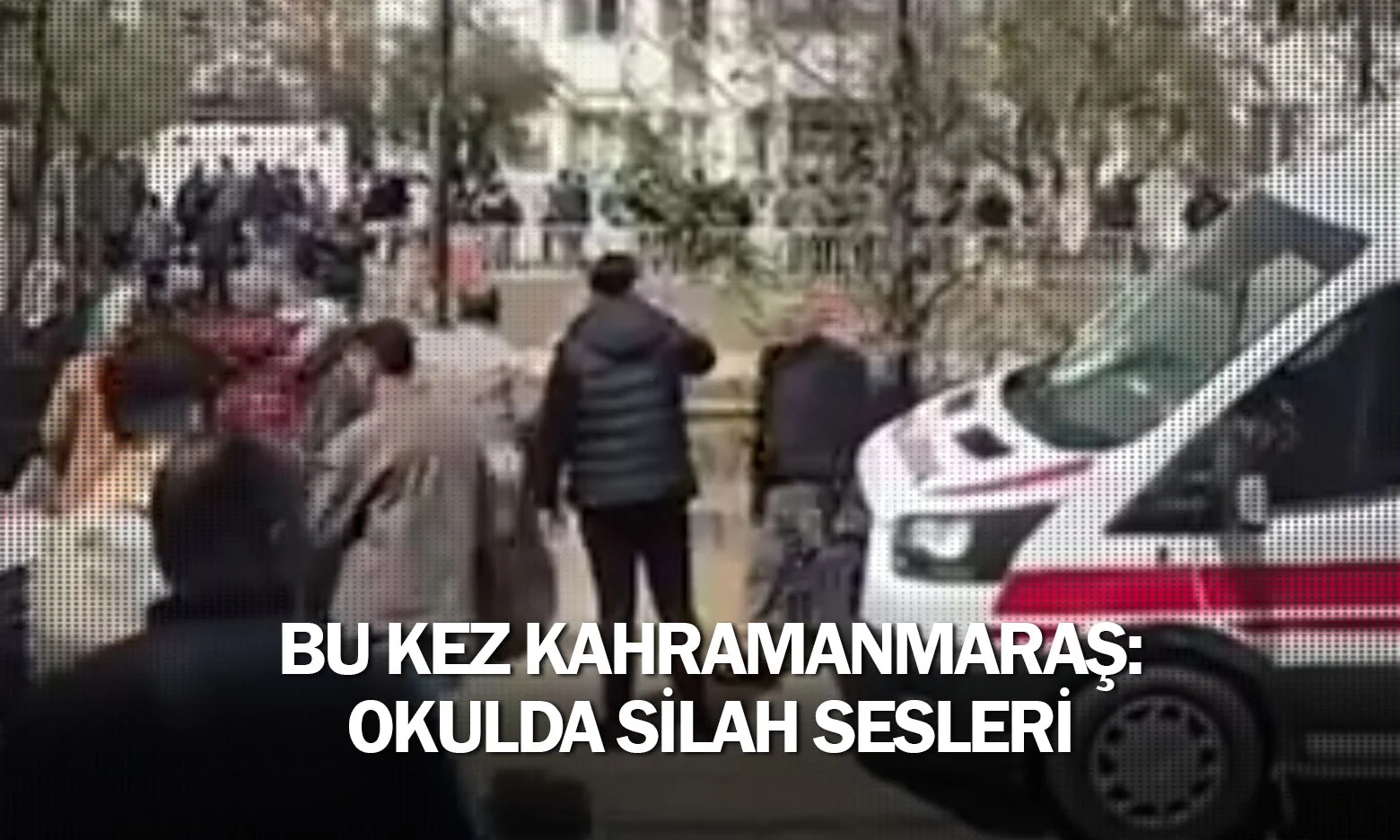 Bu kez Kahramanmaraş: Okulda silah sesleri