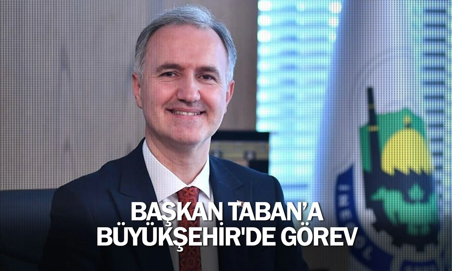 Başkan Taban'a Büyükşehir'de görev