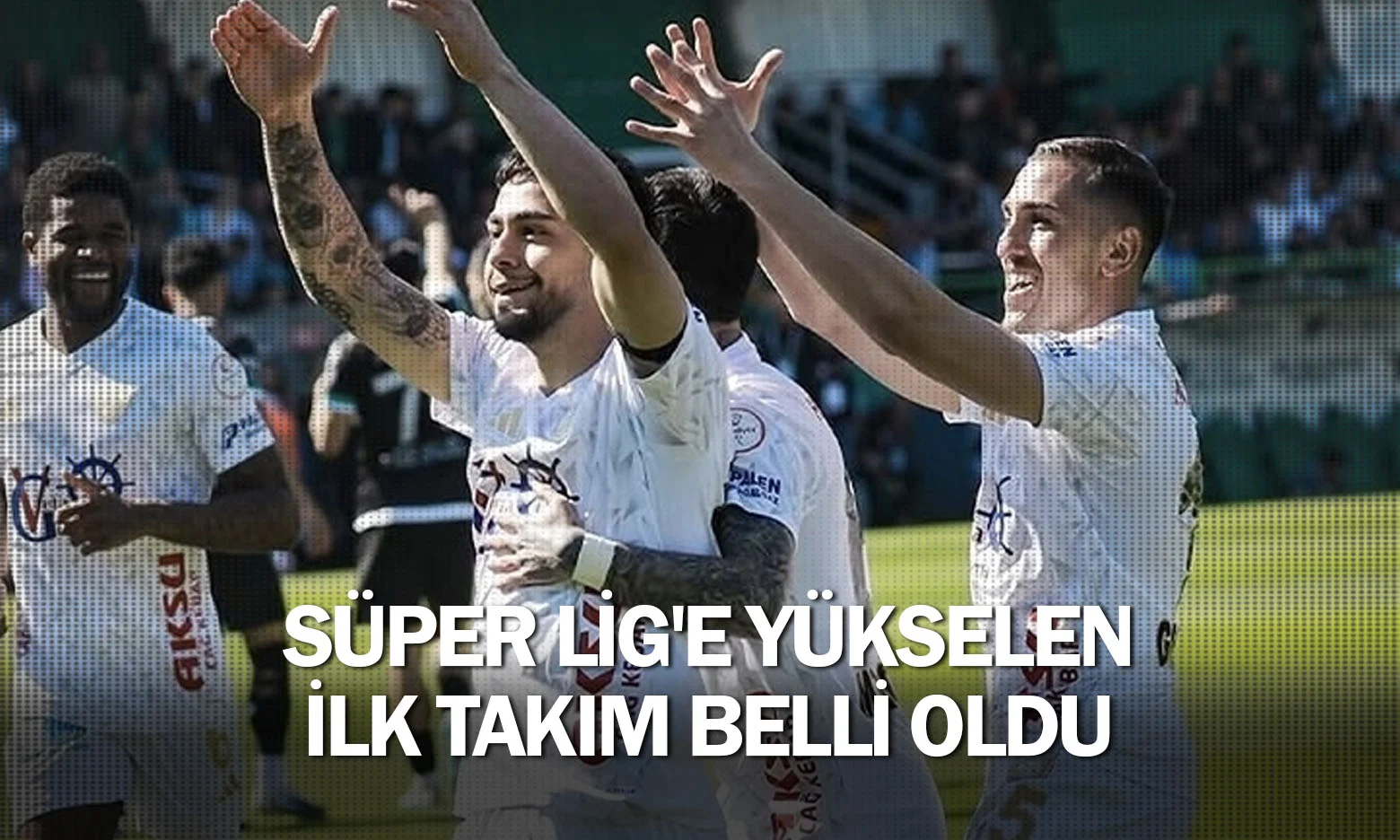 Süper Lig'e yükselen ilk takım belli oldu