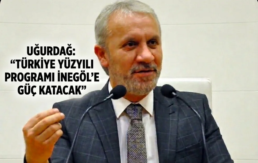 Uğurdağ: “Türkiye Yüzyılı Yatırım Programı İnegöl’e Güç Katacak”