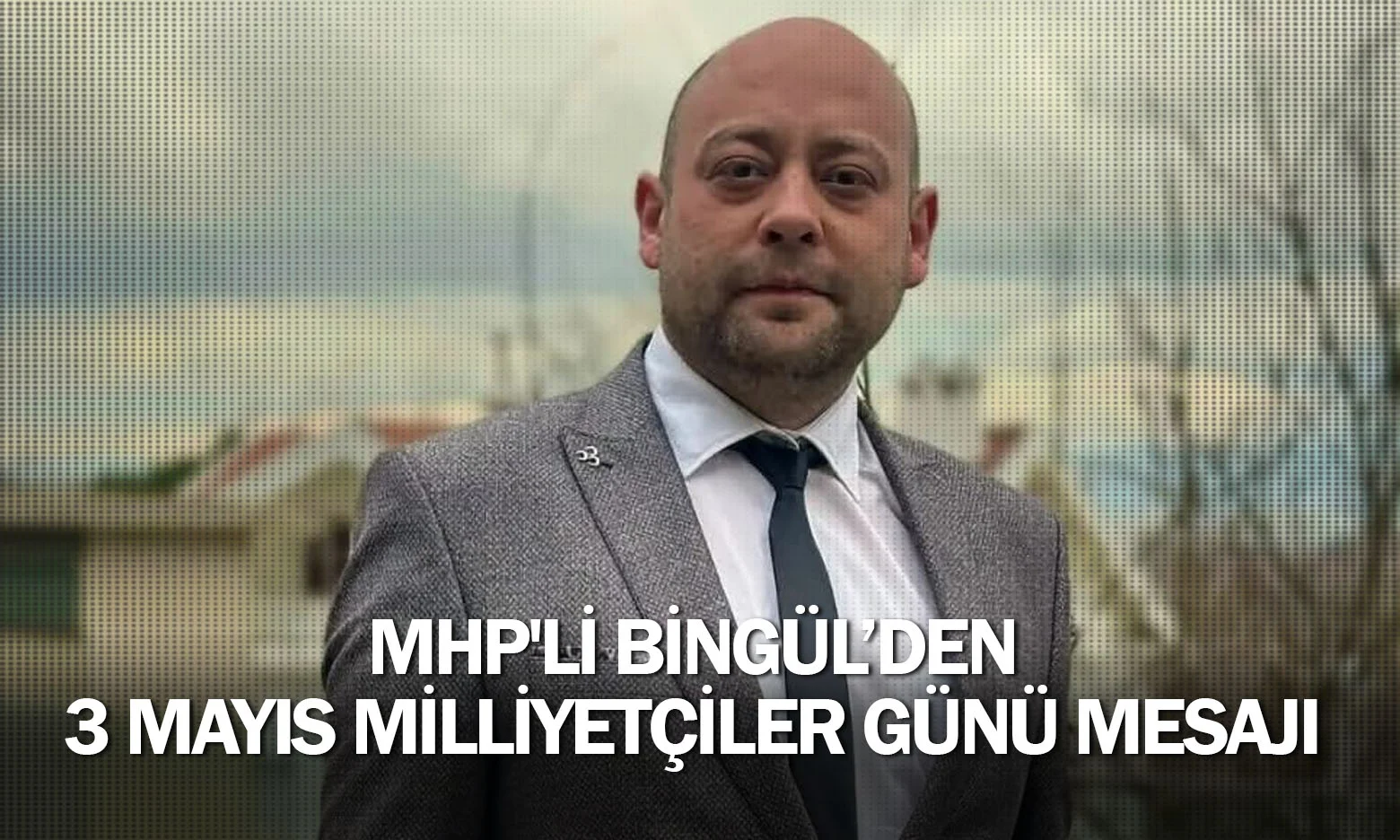 MHP'li Bingül’den 3 Mayıs Milliyetçiler Günü Mesajı