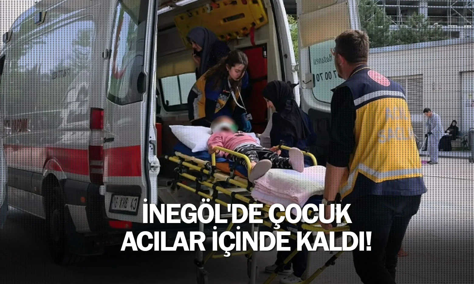 İnegöl'de çocuk acılar içinde kaldı!