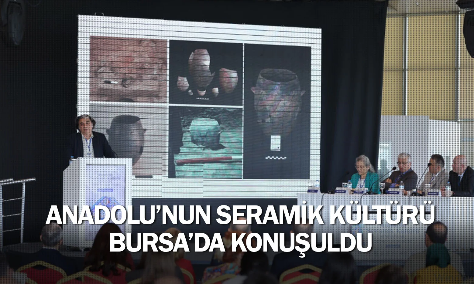 Anadolu’nun seramik kültürü Bursa’da konuşuldu