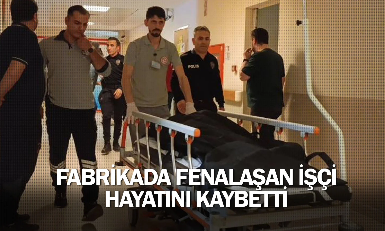 Fabrikada fenalaşan işçi hayatını kaybetti