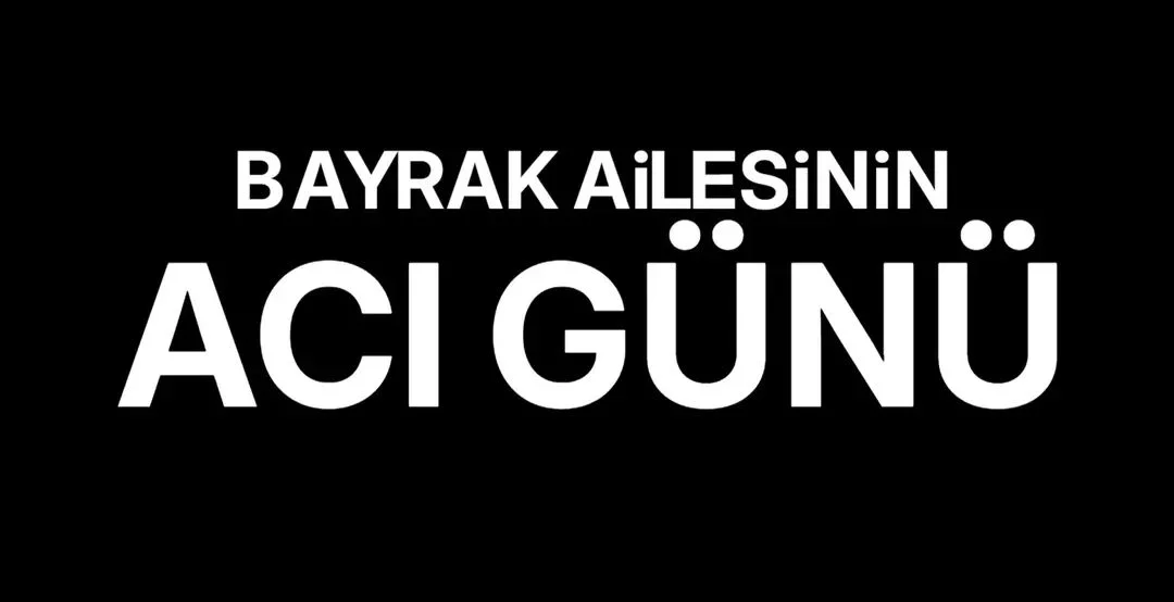 Bayrak ailesinin acı günü