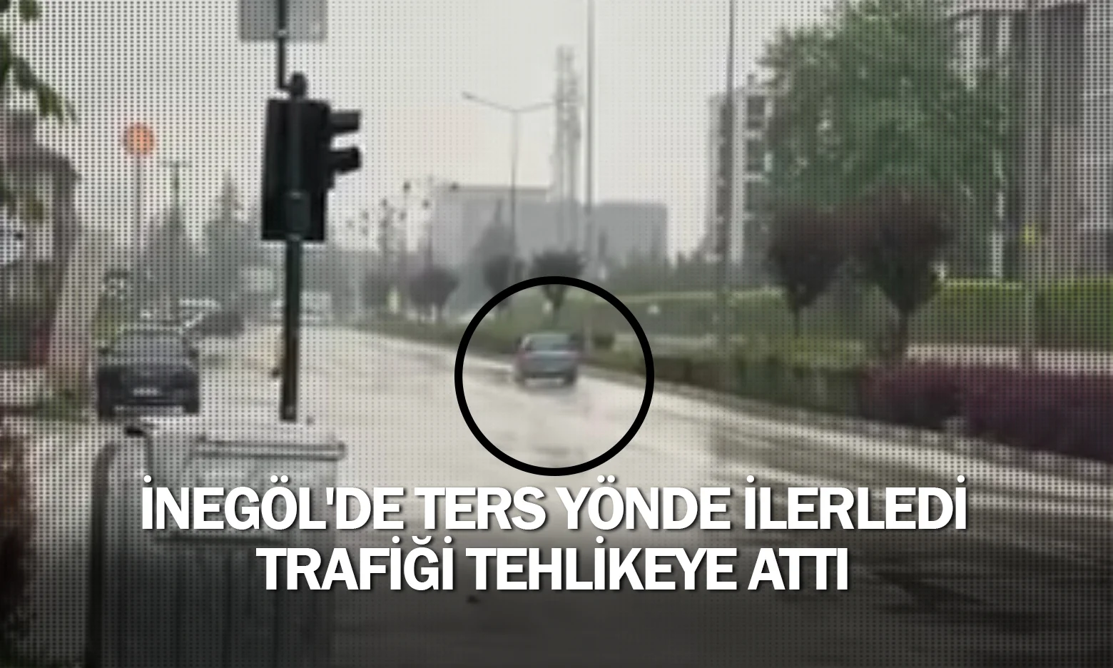İnegöl'de ters yönde ilerledi, trafiği tehlikeye attı