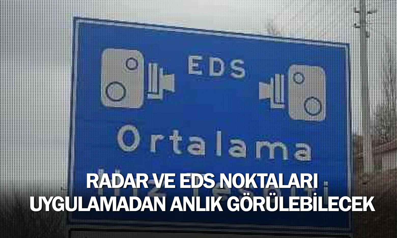 Radar ve EDS noktaları uygulamadan anlık görülebilecek