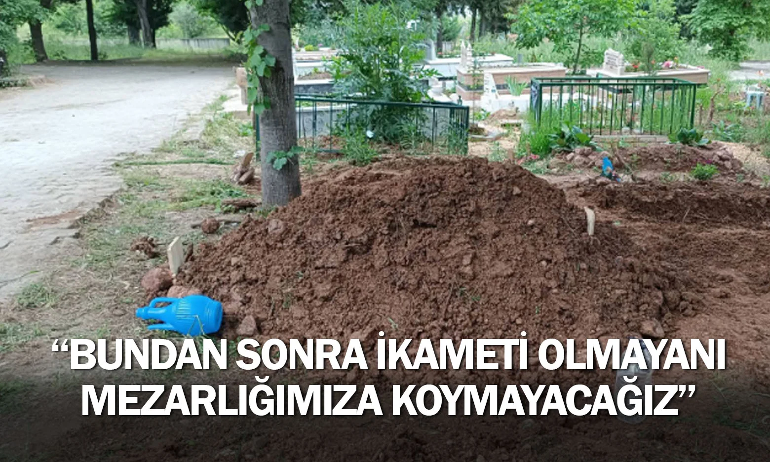 "Bundan Sonra İkameti Olmayanı Mezarlığımıza Koymayacağız"