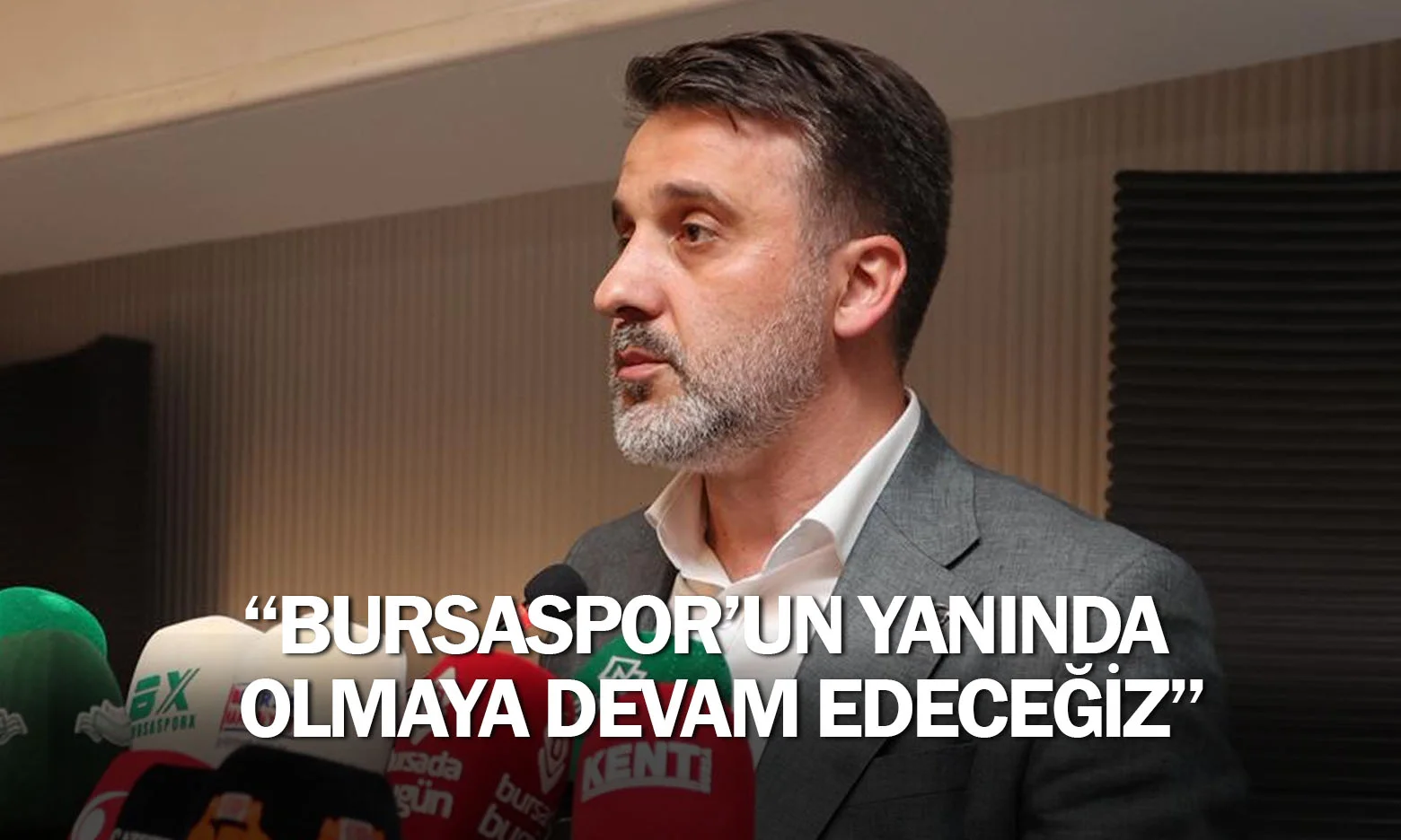 ''Bursaspor’un yanında olmaya devam edeceğiz''