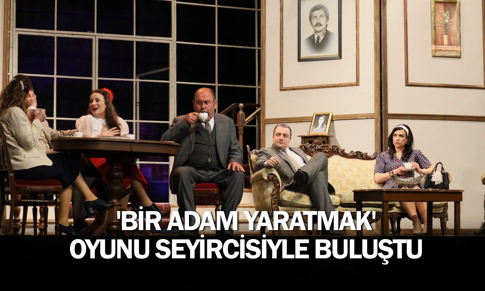 'Bir Adam Yaratmak' oyunu seyircisiyle buluştu