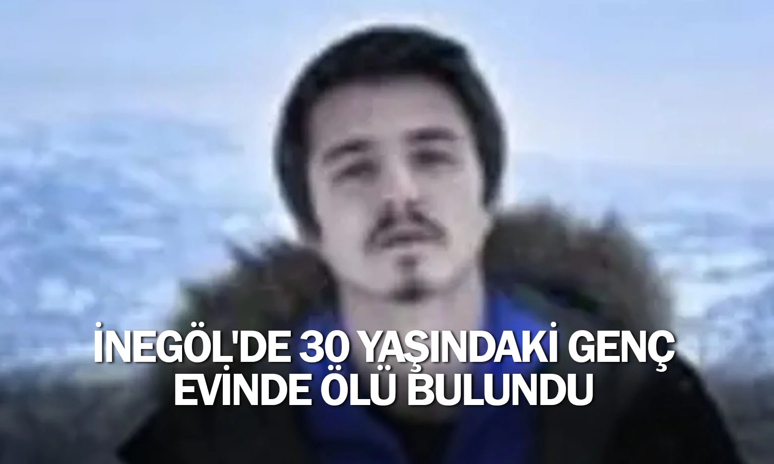 İnegöl'de 30 yaşındaki genç evinde ölü bulundu