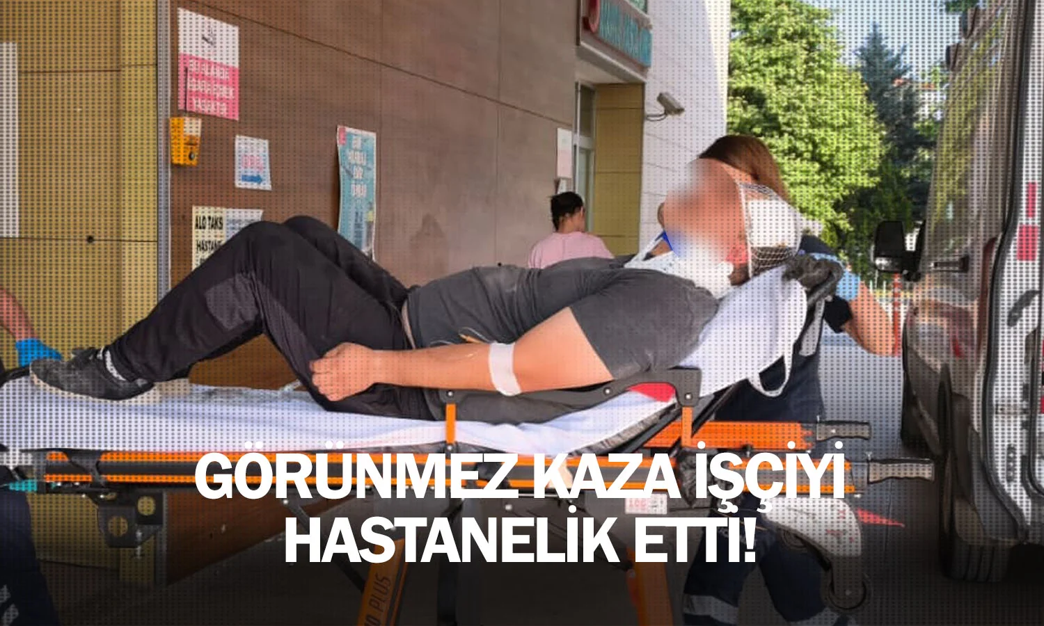 Görünmez kaza işçiyi hastanelik etti!