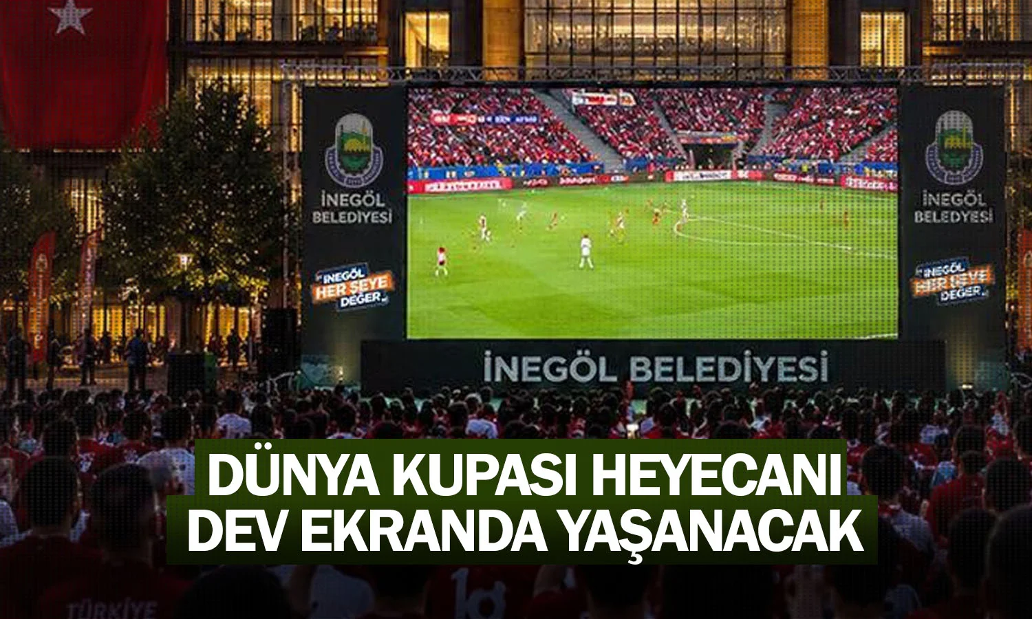 Dünya Kupası Heyecanı Dev Ekranda Yaşanacak