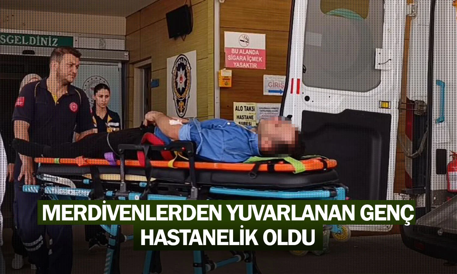 Merdivenlerden yuvarlanan genç, hastanelik oldu
