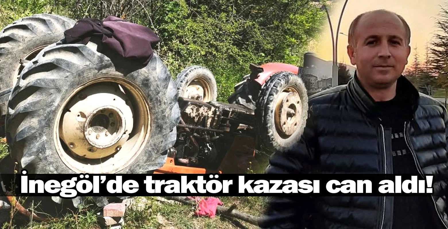 İnegöl'de traktör kazası can aldı!