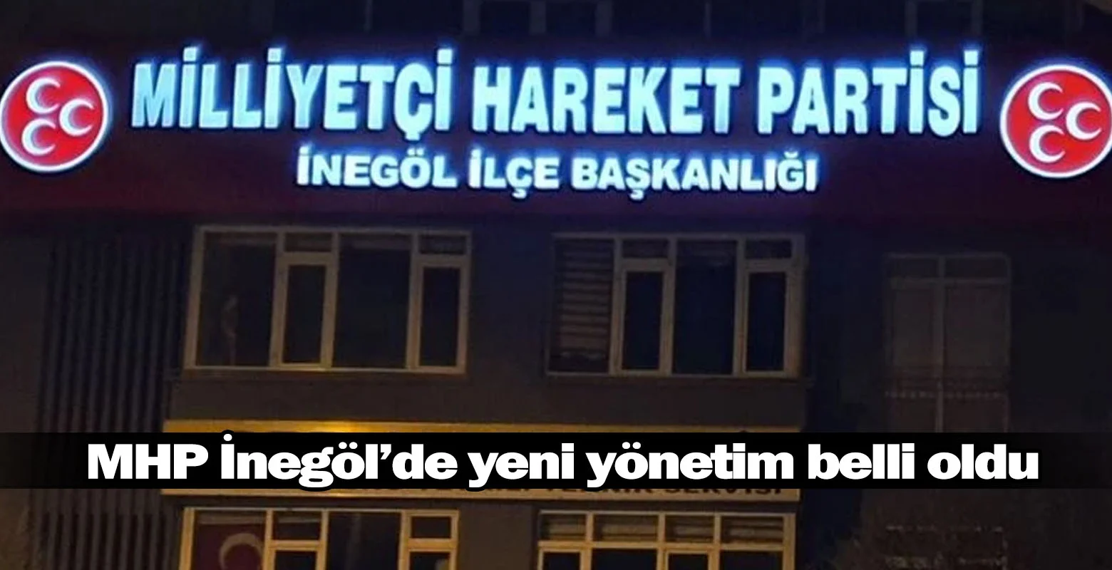 MHP İnegöl'de yeni yönetim belli oldu