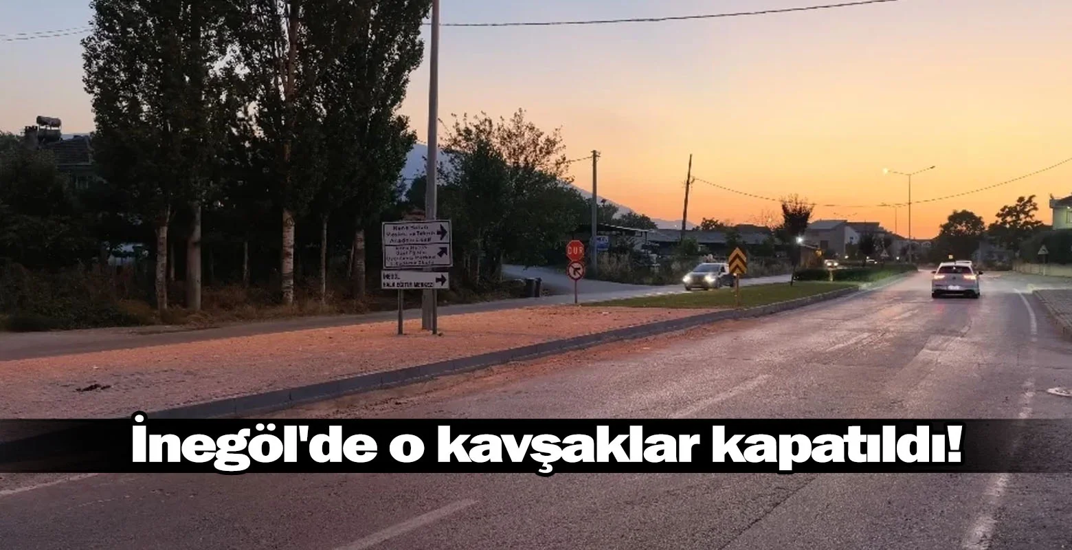 İnegöl'de o kavşaklar kapatıldı!