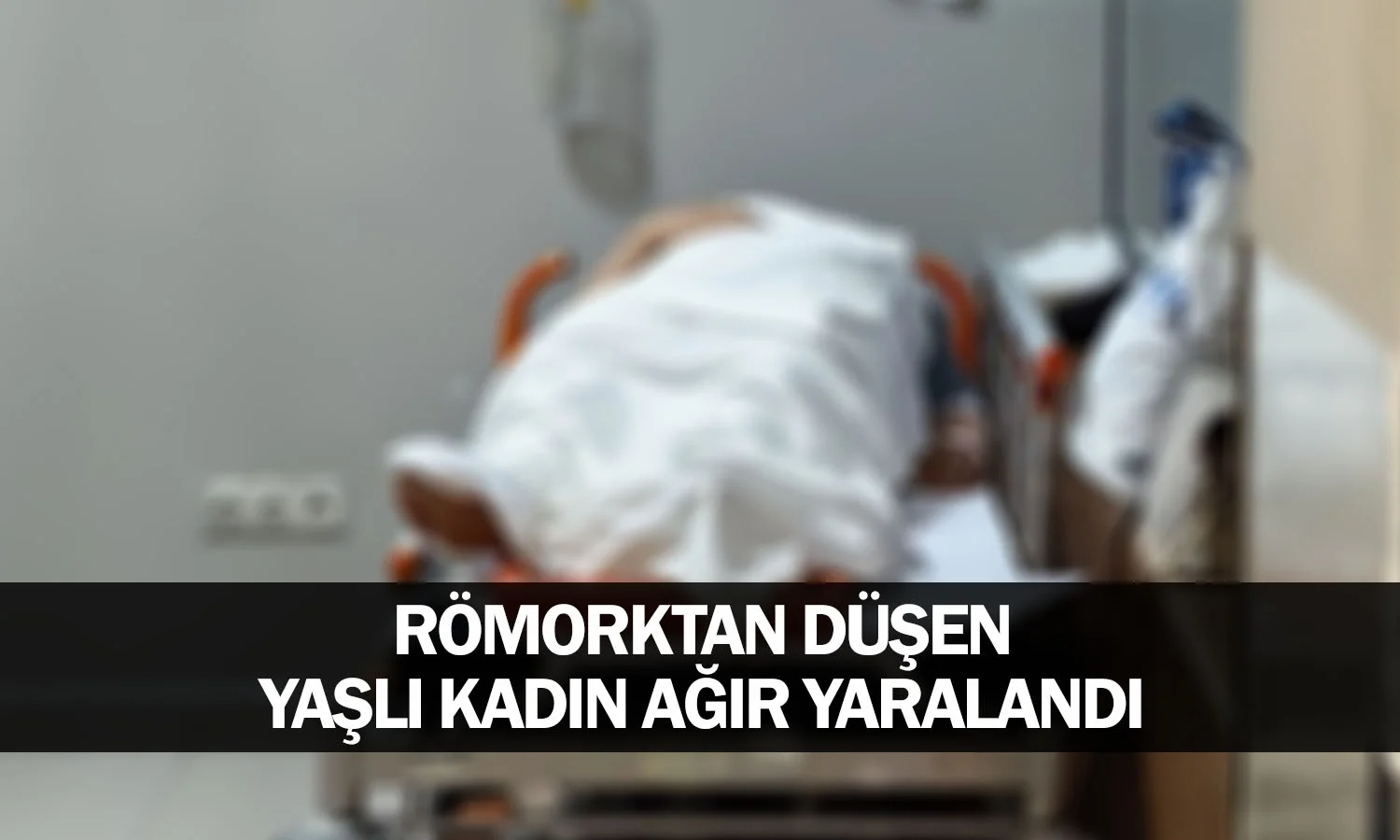 Römorktan düşen yaşlı kadın ağır yaralandı