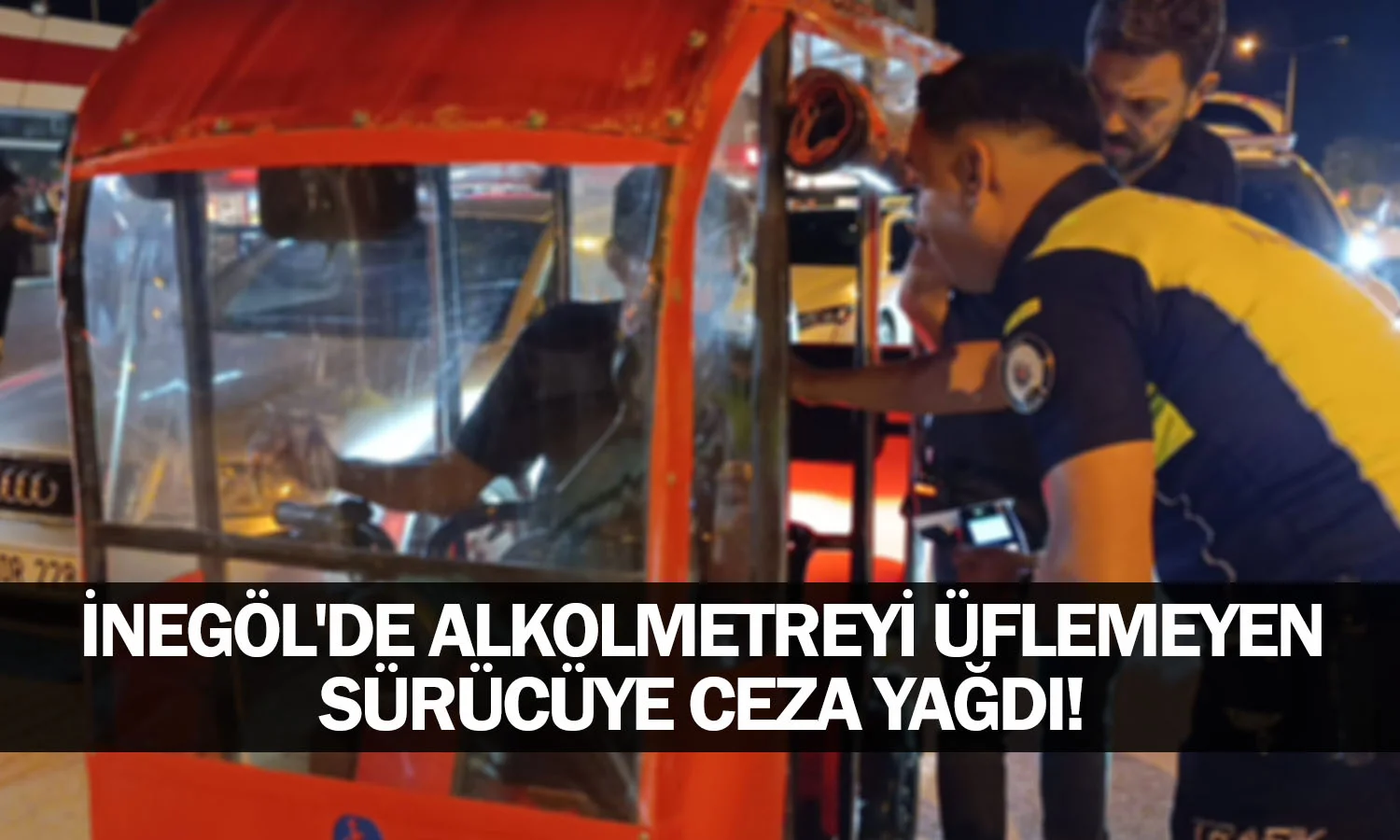 İnegöl'de alkolmetreyi üflemeyen sürücüye ceza yağdı
