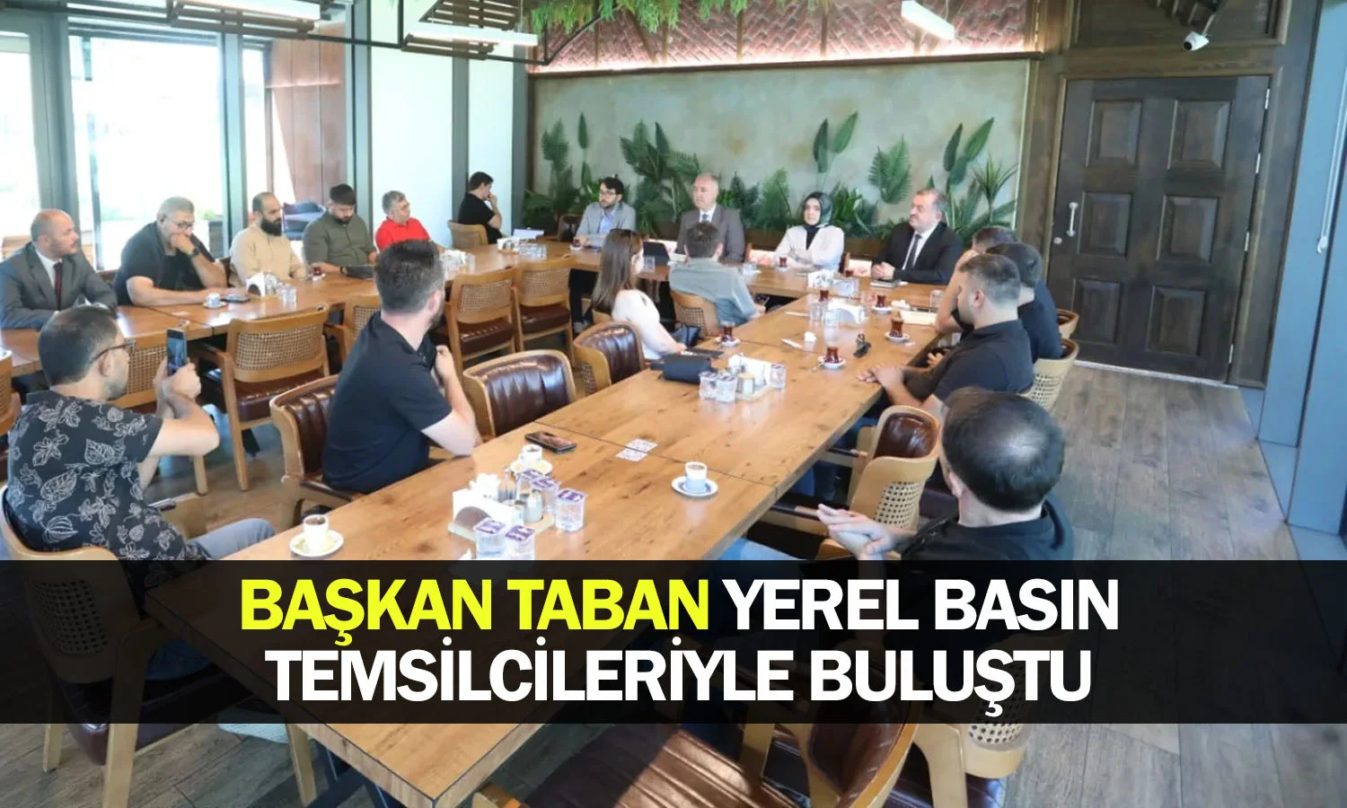 Başkan Taban Yerel Basın Temsilcileriyle Buluştu
