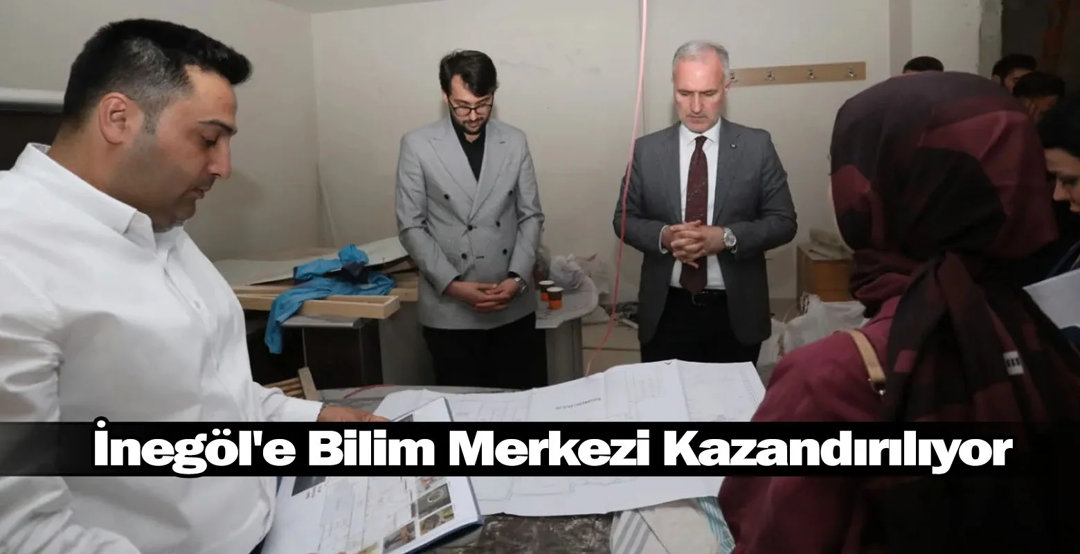 İnegöl'e Bilim Merkezi Kazandırılıyor