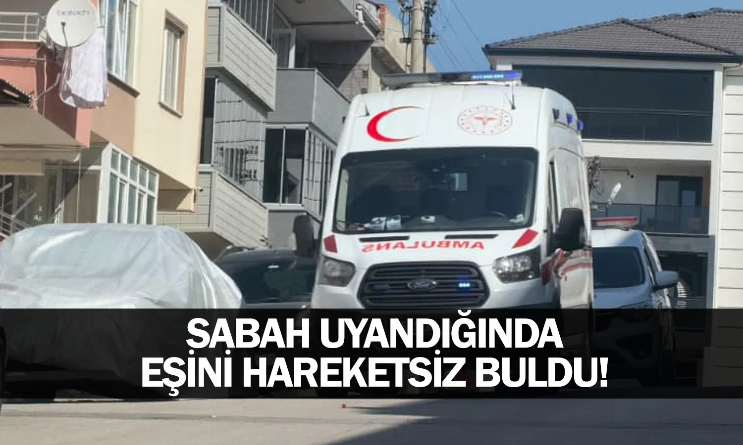 Sabah uyandığında eşini hareketsiz buldu!