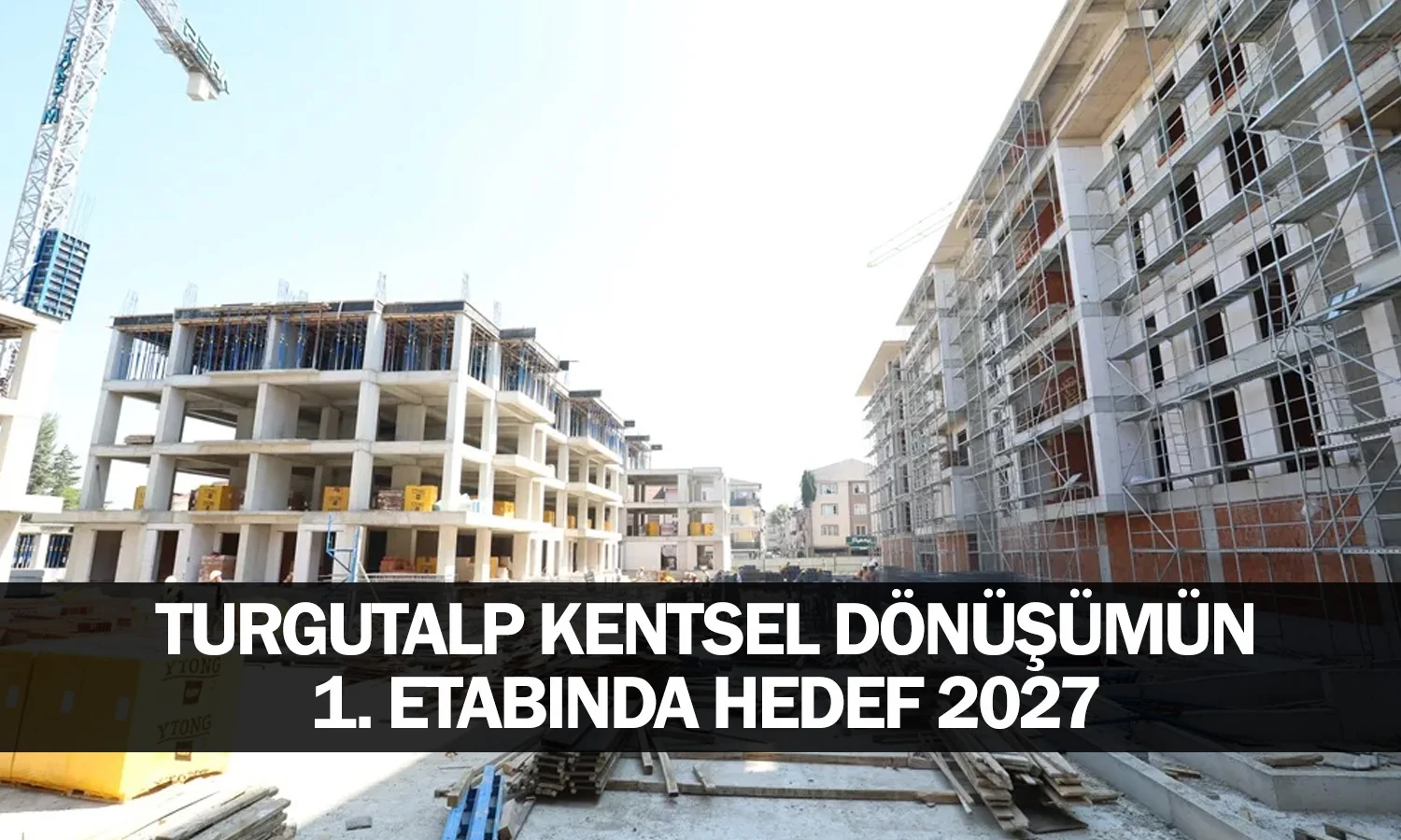 Turgutalp Kentsel Dönüşümün 1. Etabında Hedef 2027