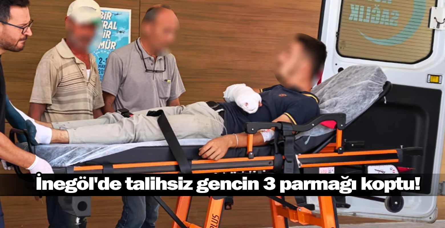 İnegöl'de talihsiz gencin 3 parmağı koptu!