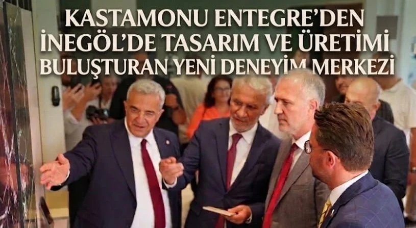 Kastamonu Entegre'den İnegöl'de Tasarım ve Üretimi Buluşturan Yeni Deneyim Merkezi