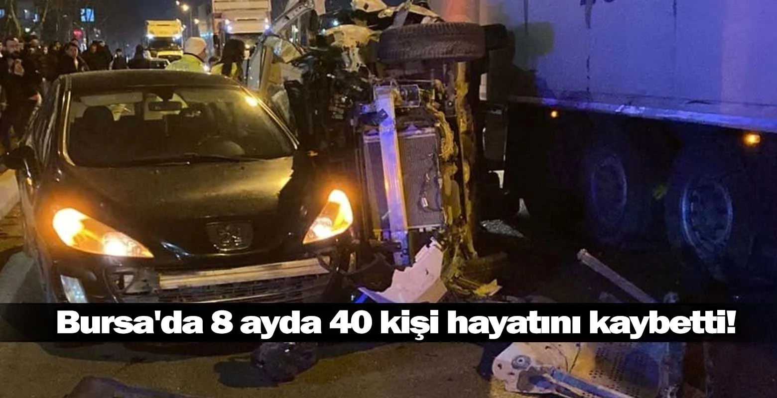 Bursa'da 8 ayda 40 kişi hayatını kaybetti!