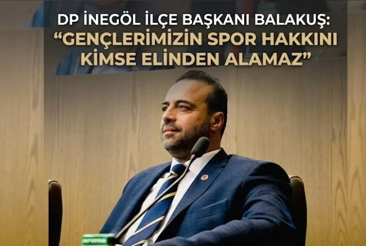​DP İnegöl İlçe Başkanı Balakuş: "Gençlerimizin Spor Hakkını Kimse Elinden Alamaz"