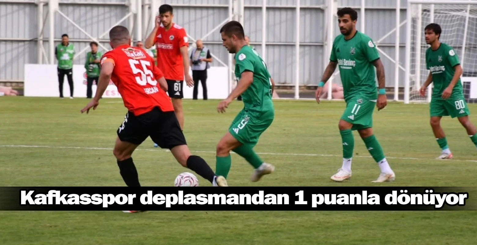 Kafkasspor deplasmandan 1 puanla dönüyor