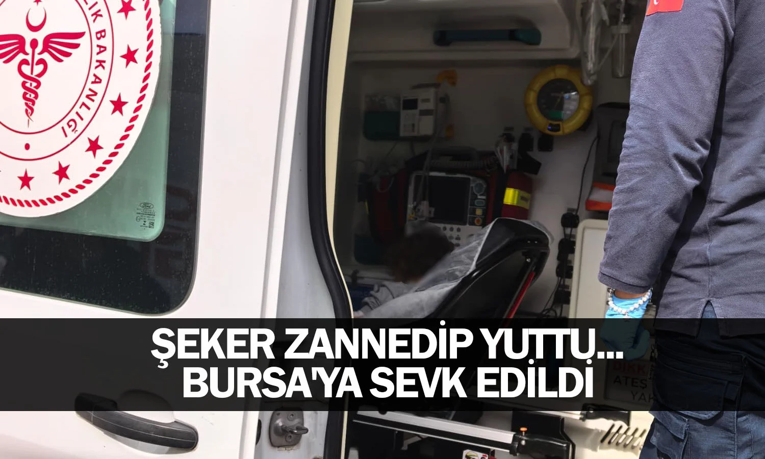 Şeker zannedip yuttu... Bursa'ya sevk edildi