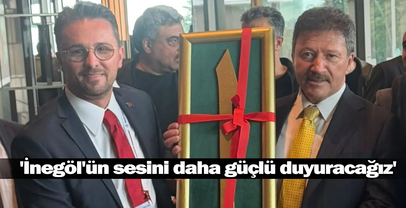 'İnegöl'ün sesini daha güçlü duyuracağız'