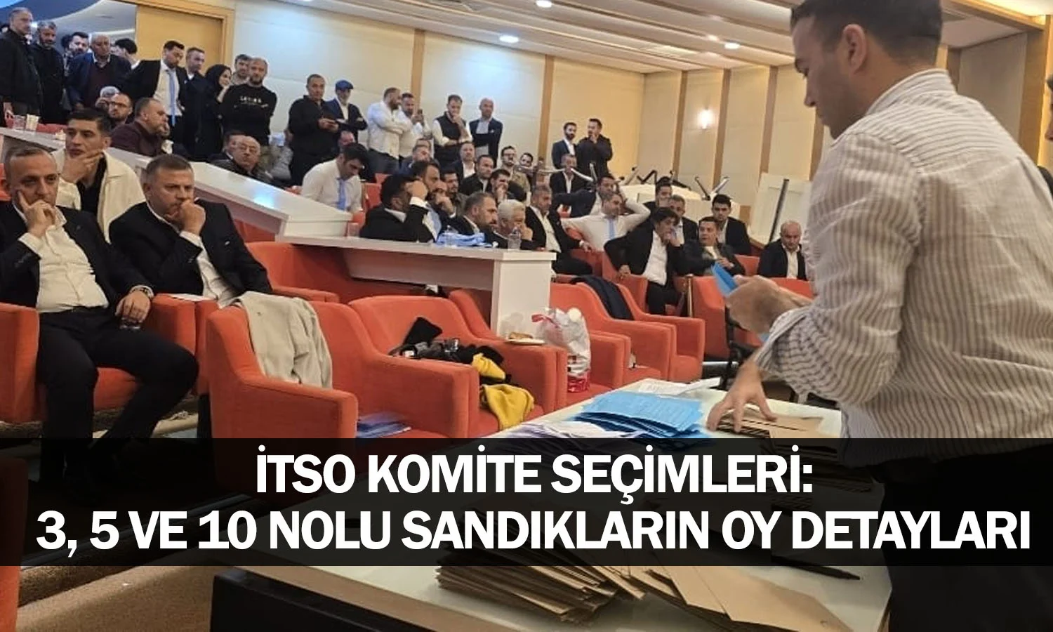 ​İTSO Komite Seçimleri: 3, 5 ve 10 Nolu Sandıkların Oy Detayları