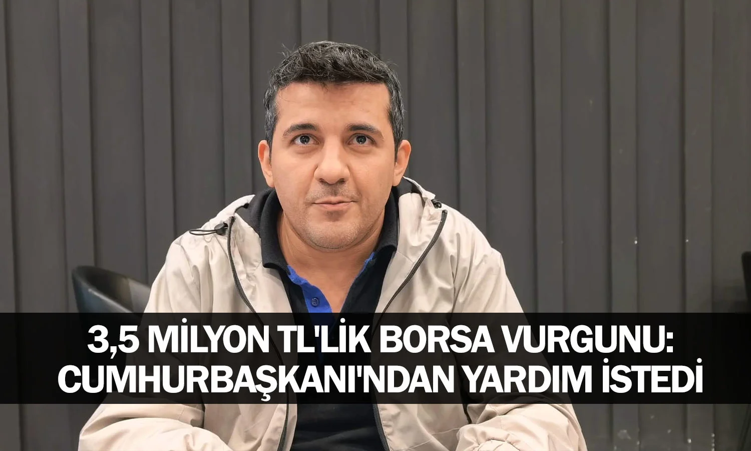 ​3,5 Milyon TL'lik Borsa Vurgunu: Cumhurbaşkanı'ndan Yardım İstedi