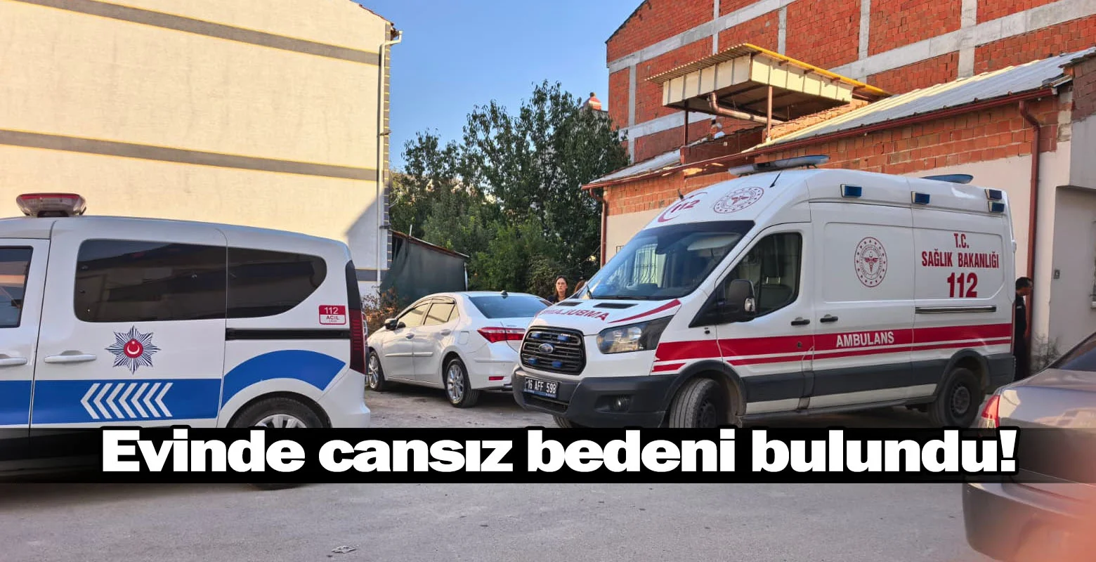 Evinde cansız bedeni bulundu!