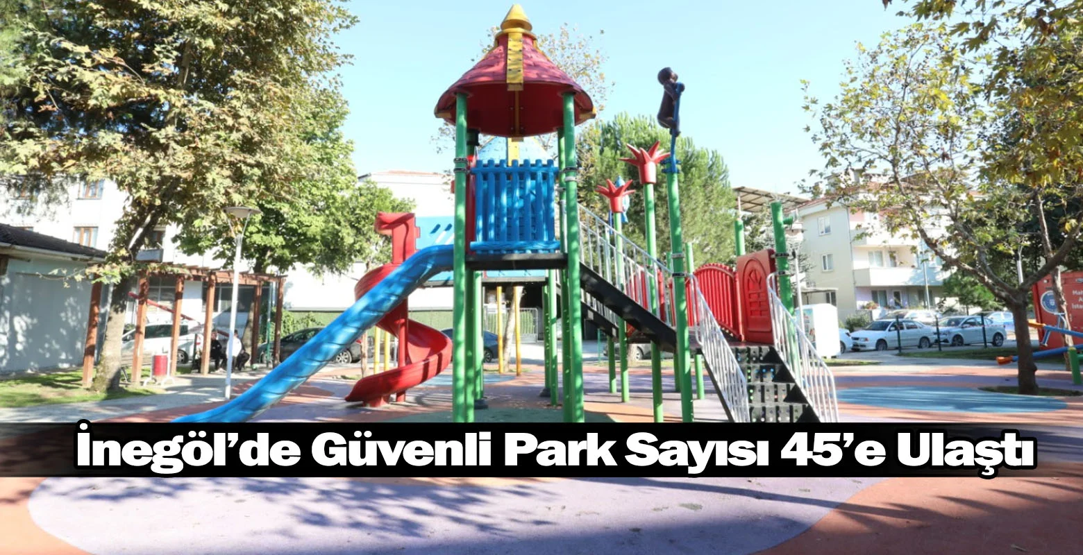 İnegöl’de Güvenli Park Sayısı 45’e Ulaştı